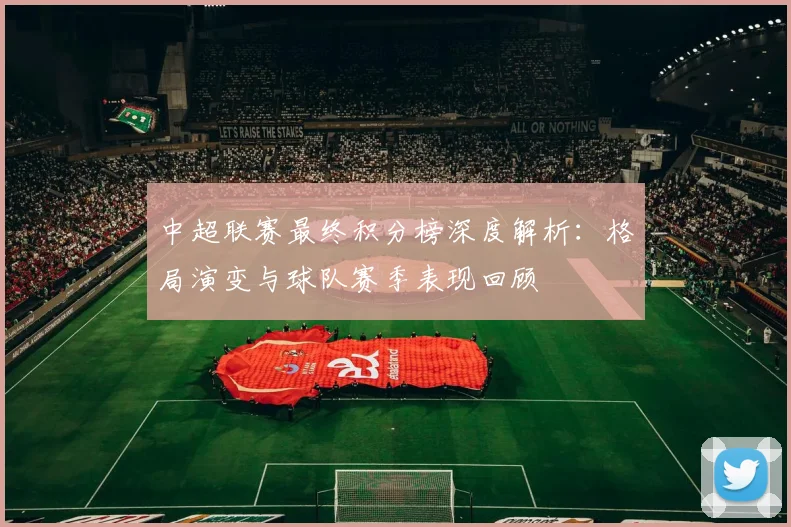 中超联赛最终积分榜深度解析：格局演变与球队赛季表现回顾